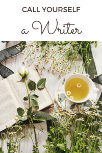 You need to call yourself a writer